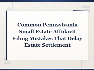 Pa Small Estate Affidavit Mistakes That Delay Settlement
