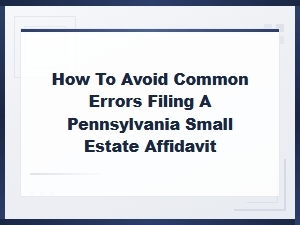 Common Mistakes When Filing a Pa Small Estate Affidavit