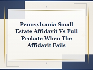 When a Pennsylvania Small Estate Affidavit Fails