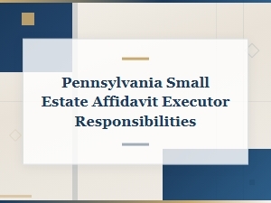 Pa Small Estate Affidavit: Executor Responsibilities