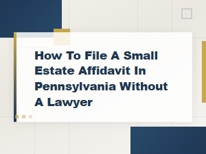 Filing a Small Estate Affidavit in Pa Without a Lawyer