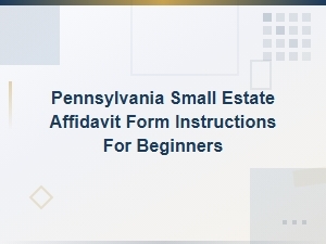 Pennsylvania Small Estate Affidavit: Step-by-Step Guide